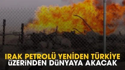 Irak petrolü yeniden Türkiye üzerinden dünyaya akacak
