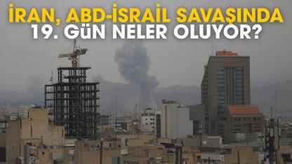 İran, ABD-İsrail savaşında 19. gün neler oluyor?