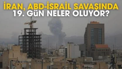 İran, ABD-İsrail savaşında 19. gün neler oluyor?