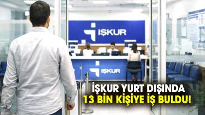 İŞKUR yurt dışında 13 bin kişiye iş buldu!