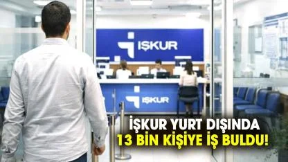 İŞKUR yurt dışında 13 bin kişiye iş buldu!