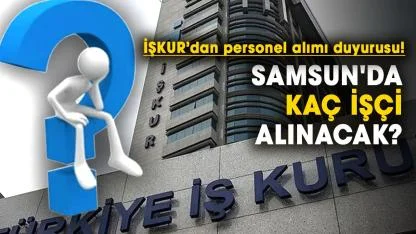 İŞKUR’dan Samsun’a personel alımı duyurusu! Samsun'da kaç işçi alınacak?