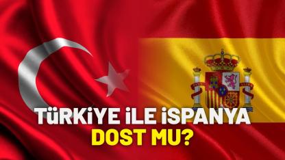 İspanya ile Türkiye dost mu?