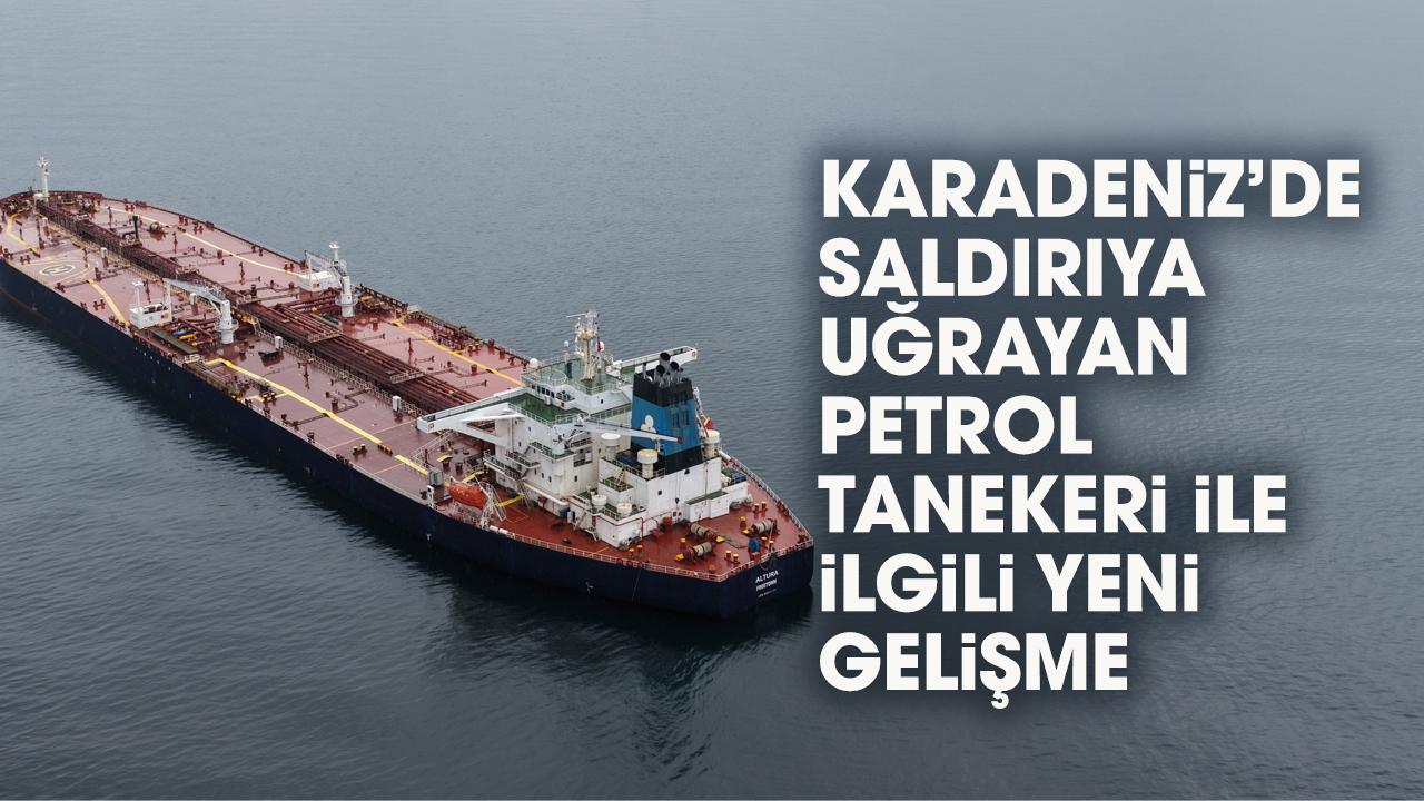 Karadeniz'de saldırıya uğrayan petrol tankeri ile ilgili yeni gelişme