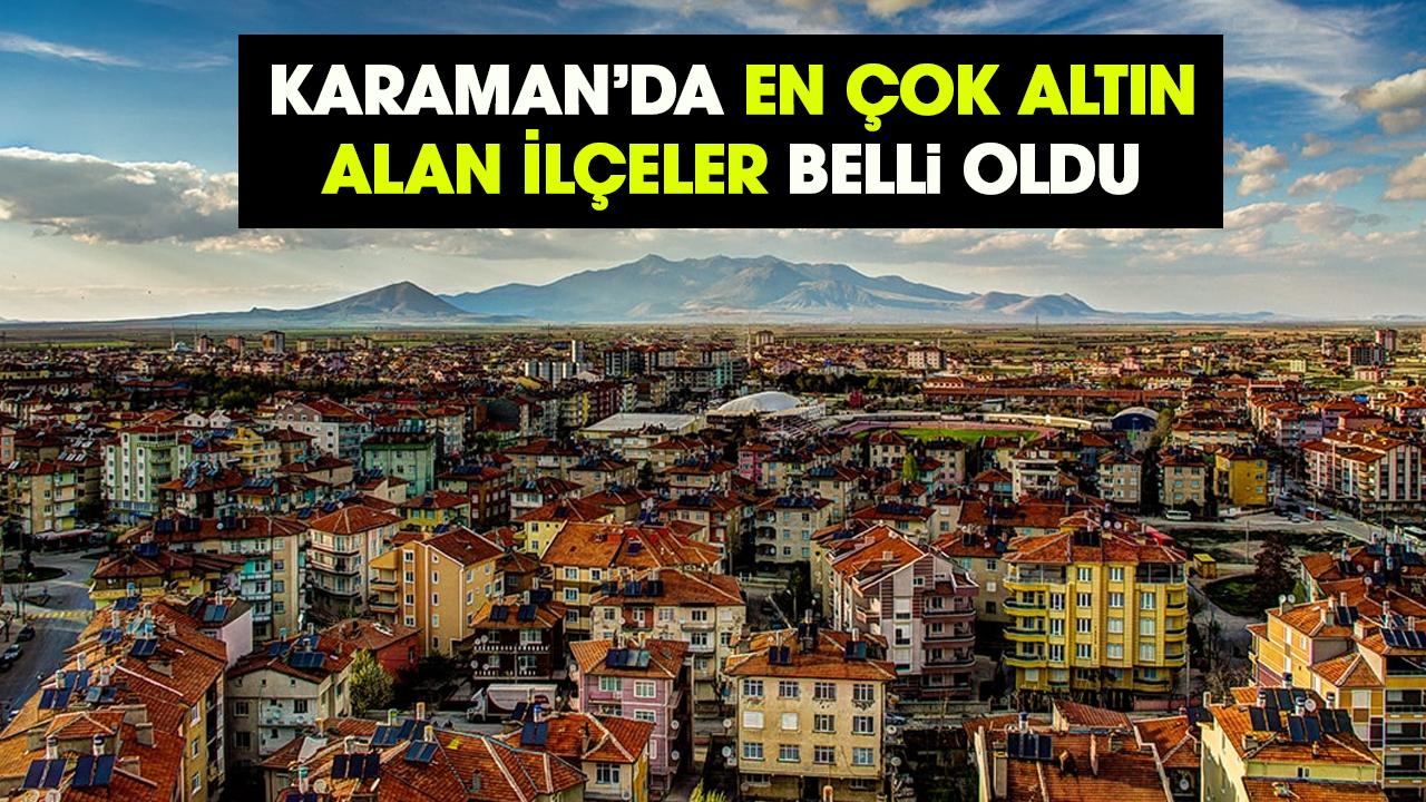 Karaman’da en çok altın alan ilçeler belli oldu