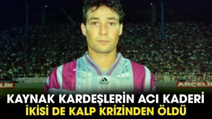 Kaynak kardeşlerin acı kaderi! Orhan Kaynak abisi Kayhan Kaynak gibi kalp krizine yenildi!