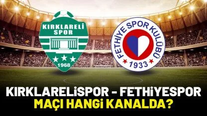 Kırklarelispor Fethiyespor maçı saat kaçta?
