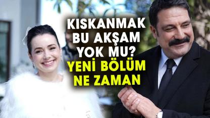 Kıskanmak bu akşam yok mu? Kıskanmak yeni bölüm ne zaman?