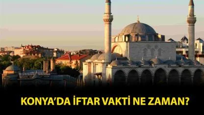 Konya iftar saati, Konya akşam ezanı ne zaman?