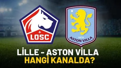 Lille Aston Villa maçı hangi kanalda yayınlanacak?