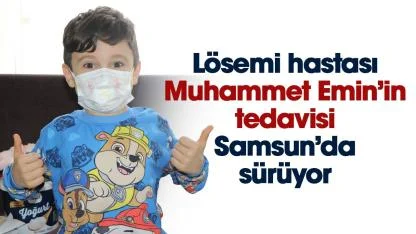 Lösemi hastası Muhammet Emin'in tedavisi Samsun'da sürüyor