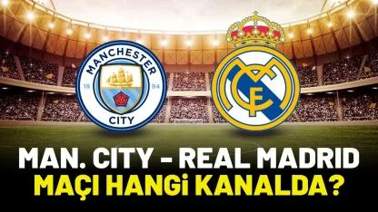 Manchester City Real Madrid hangi kanalda?