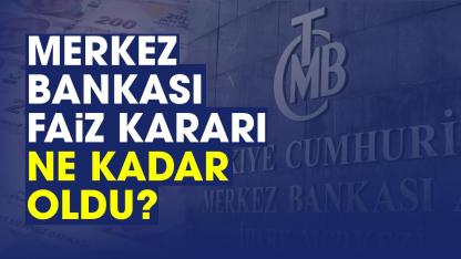 Merkez bankası faiz kararı ne kadar oldu?