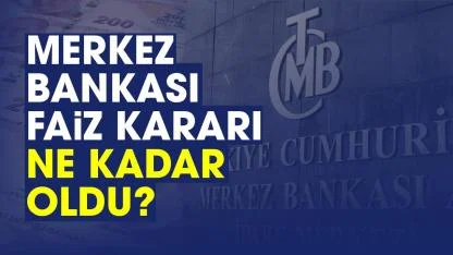 Merkez bankası faiz kararı ne kadar oldu?