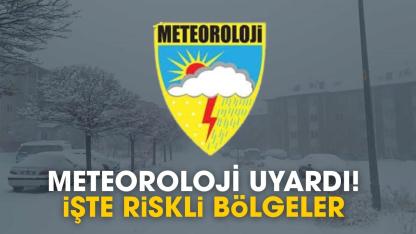 Meteoroloji uyardı! İşte riskli bölgeler