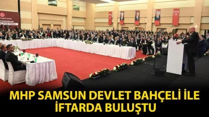 MHP Samsun teşkilatı Devlet Bahçeli ile iftarda bir araya geldi