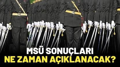 MSÜ sonuçları ne zaman açıklanacak?