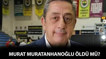 Murat Murathanoğlu öldü mü?