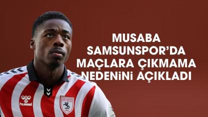 Musaba Samsunspor'da neden maçlara çıkmadı? Transfer olduktan sonra hangi futbolcuya mesaj attı?