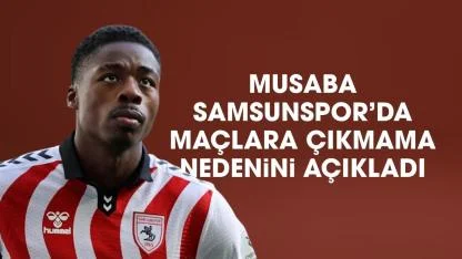 Musaba Samsunspor'da neden maçlara çıkmadı? Transfer olduktan sonra hangi futbolcuya mesaj attı?