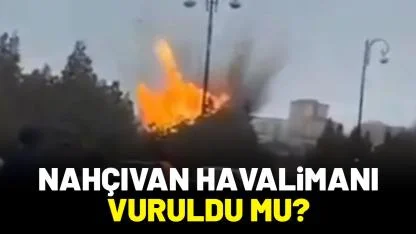 Nahçıvan Havalimanı vuruldu mu?