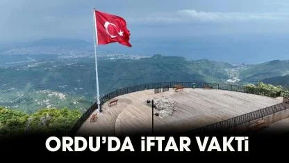 Ordu iftar vakti 2026! Ordu iftar saat kaçta, Ordu akşam ezanı ne zaman?