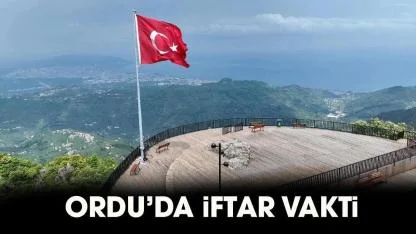 Ordu iftar vakti 2026! Ordu iftar saat kaçta, Ordu akşam ezanı ne zaman?