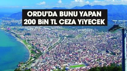 Ordu'da bunu yapan 200 bin TL ceza yiyecek