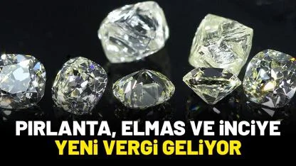 Pırlanta, elmas ve inciye yeni vergi geliyor