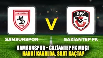 Samsunspor - Gaziantep FK maçı saat kaçta, hangi kanalda? Samsunspor maçı ne zaman?