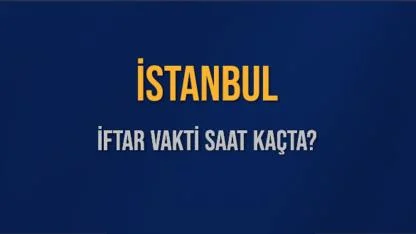 İstanbul’da 3 Mart Salı iftar saat kaçta? İstanbul’da iftar için geri sayım