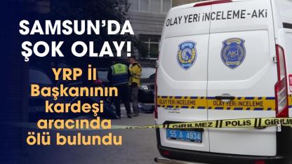 YRP Samsun İl Başkanının kardeşi Adem Candemir ölü bulundu