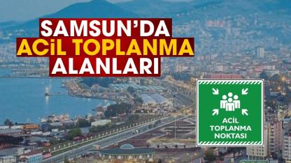 Samsun'da acil toplanma alanları