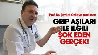 Prof. Dr. Şevket Özkaya grip aşılarıyla ilgili şok eden gerçeği açıkladı