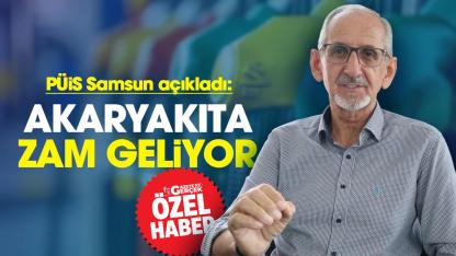 PÜİS Samsun açıkladı! Akaryakıta zam geliyor