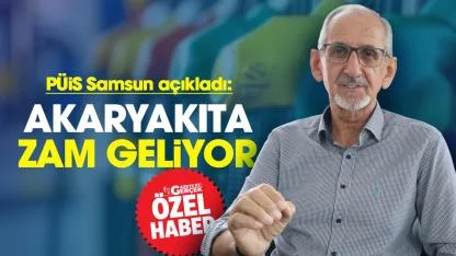 PÜİS Samsun açıkladı! Akaryakıta zam geliyor