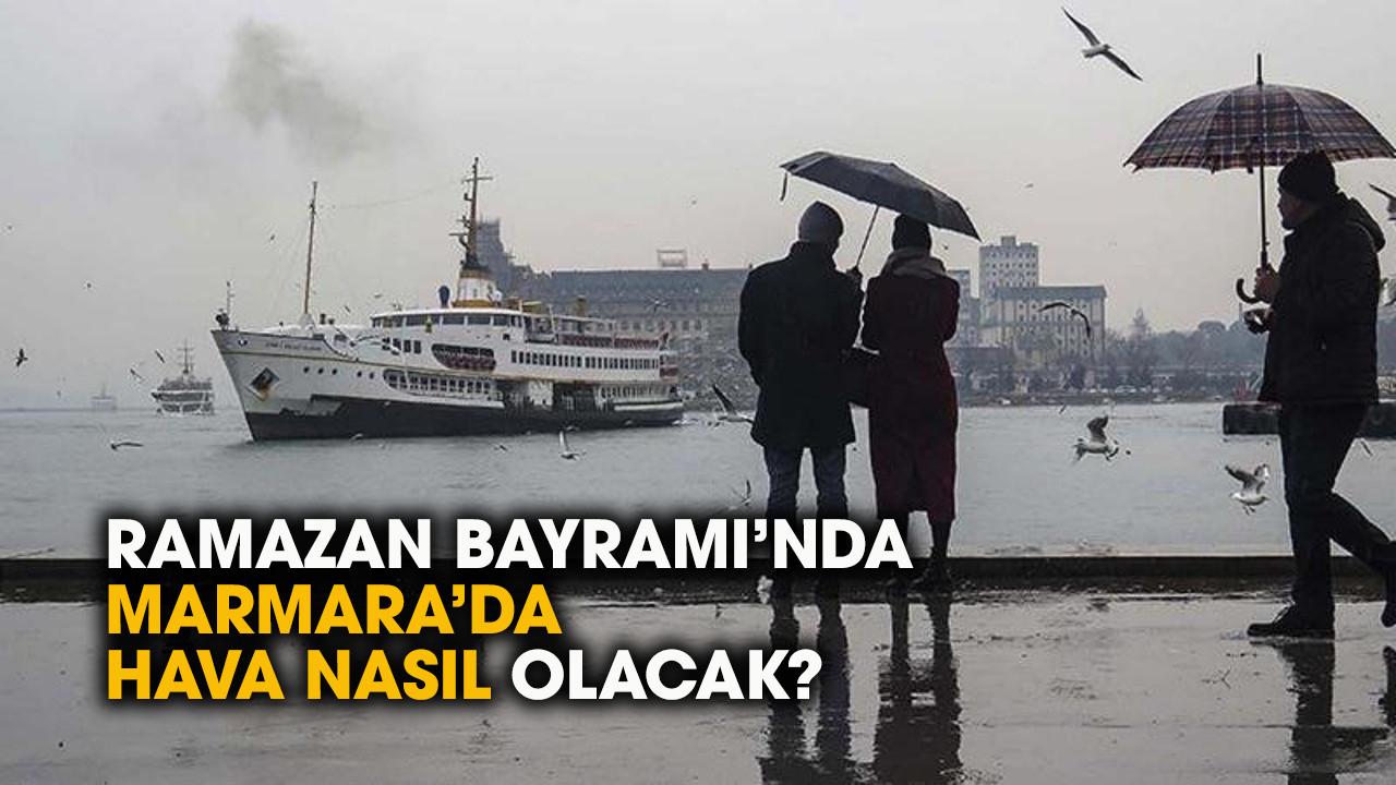 Ramazan Bayramı'nda Marmara Bölgesi'nde hava nasıl olacak?