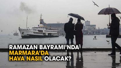 Ramazan Bayramı'nda Marmara Bölgesi'nde hava nasıl olacak?