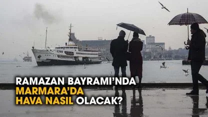 Ramazan Bayramı'nda Marmara Bölgesi'nde hava nasıl olacak?