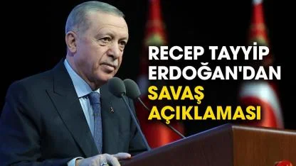 Recep Tayyip Erdoğan'dan savaş açıklaması