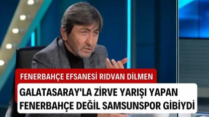 Rıdvan Dilmen: Galatasaray'la zirve yarışı yapan Fenerbahçe değil Samsunspor gibiydi