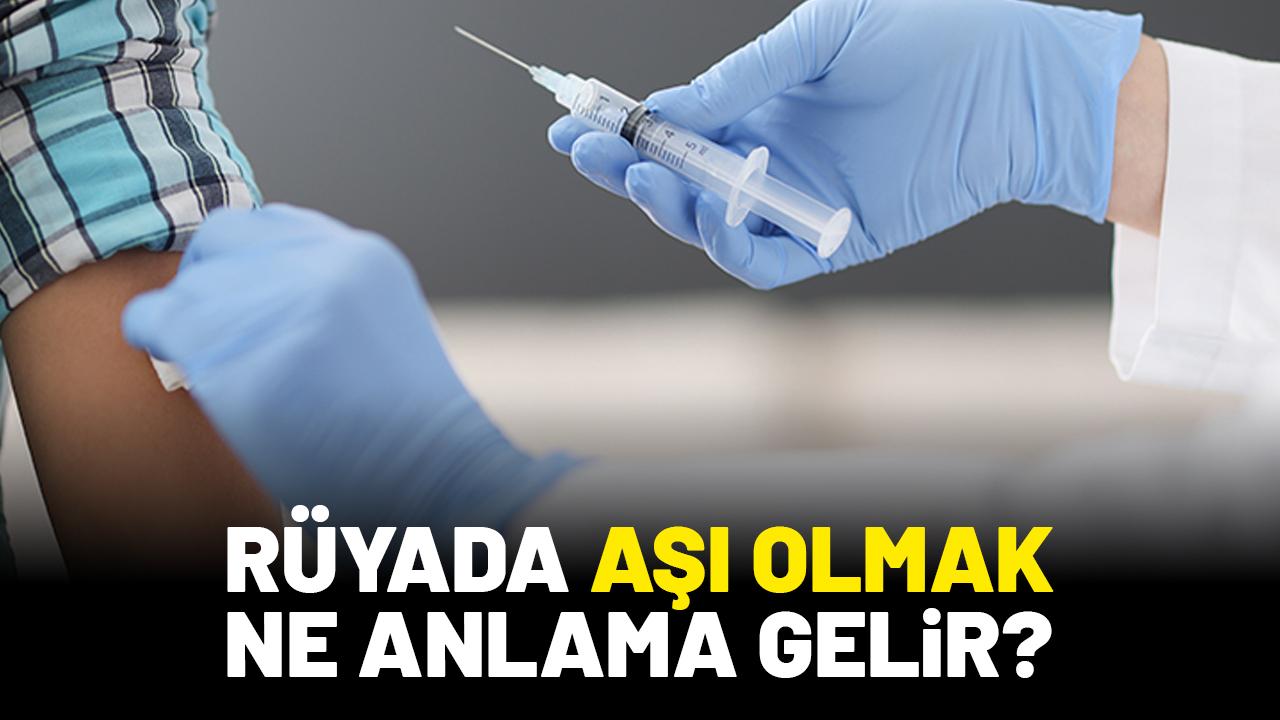 Rüyada aşı olmak ne anlama gelir?
