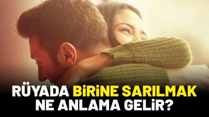 Rüyada birine sarılmak ne anlama gelir?