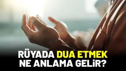 Rüyada dua etmek ne anlama gelir?