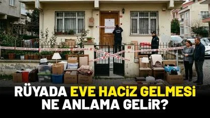 Rüyada eve haciz gelmesi ne anlama gelir?