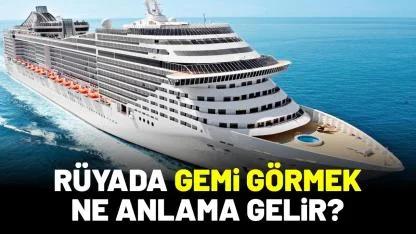 Rüyada gemi görmek ne anlama gelir?