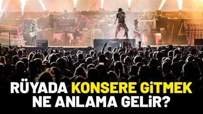 Rüyada konsere gitmek ne anlama gelir?