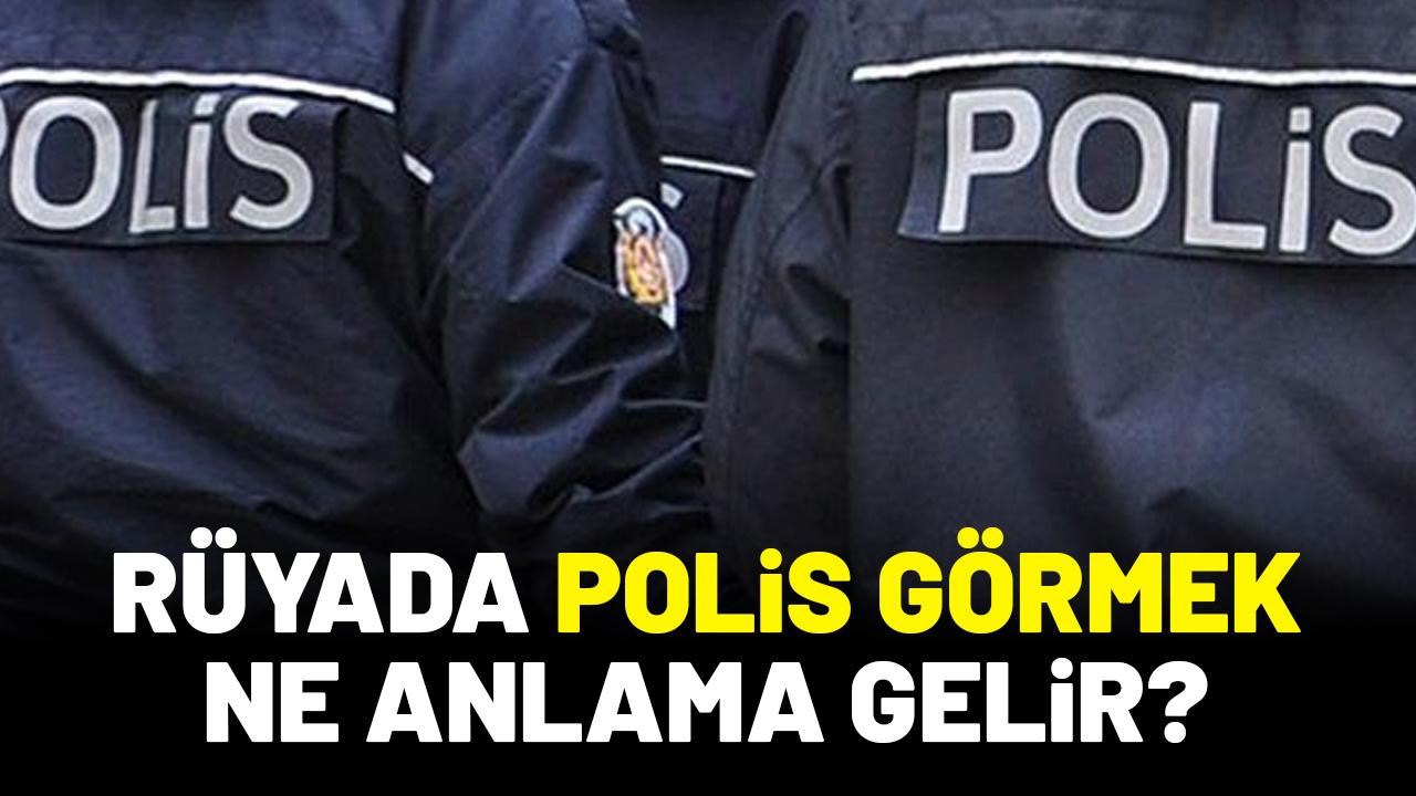Rüyada polis görmek ne anlama gelir?