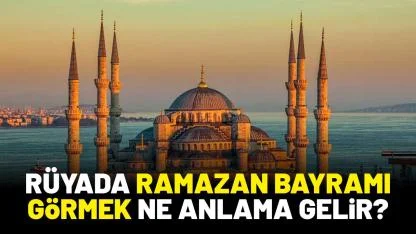 Rüyada Ramazan Bayramı görmek ne anlama gelir?