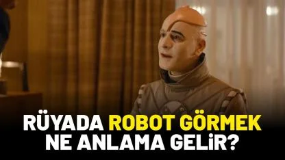 Rüyada robot görmek ne anlama gelir?